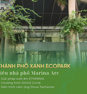 Etherma & Divus tại nhà phố triệu đô Marina Arc – Ecopark