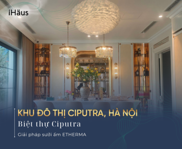 Giải pháp sưởi cho ngôi biệt thự tại khu đô thị Ciputra